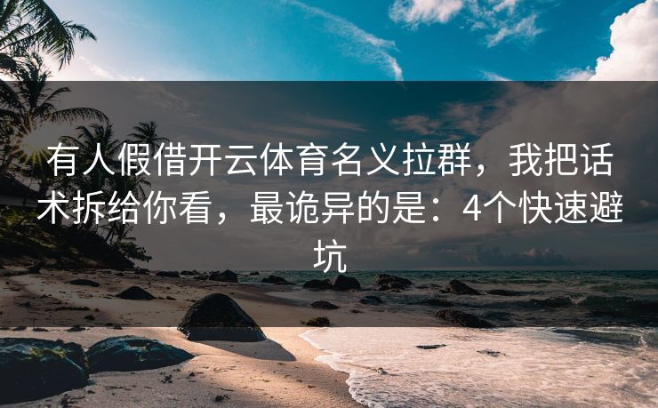 有人假借开云体育名义拉群，我把话术拆给你看，最诡异的是：4个快速避坑